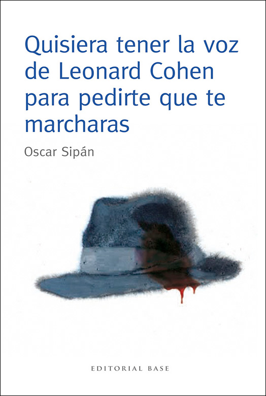 Quisiera tener la voz de Leonard Cohen para pedirte que te marcharas - Oscar Sipán
