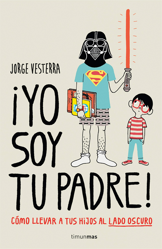 ¡Yo soy tu padre! Cómo llevar a tus hijos al lado oscuro - Jorge Vesterra