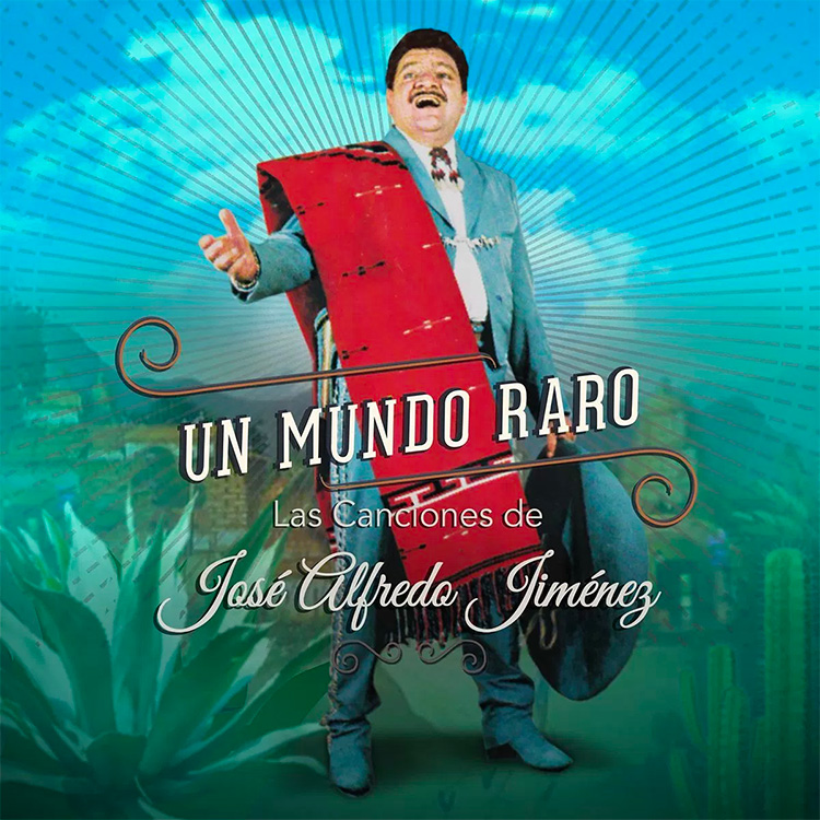 Un mundo raro. Las canciones de José Alfredo Jiménez