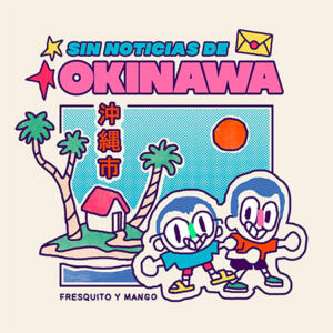 Fresquito y Mango Sin noticias de Okinawa